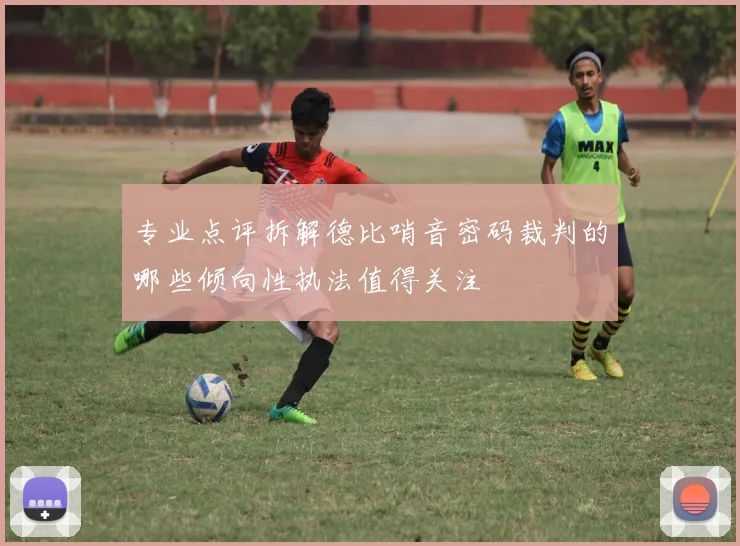 专业点评拆解德比哨音密码裁判的哪些倾向性执法值得关注